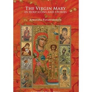 The Virgin Mary in Holy Icons and Stories by Presbytera Athanasia Papademetriou Is Published