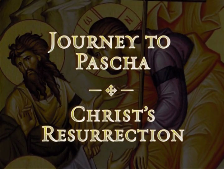 Christ's Resurrection - Journey to Pascha in the Orthodox Christian Church