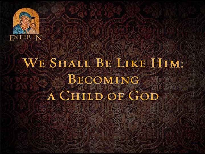 We Shall Be Like Him: Becoming a Child of God
